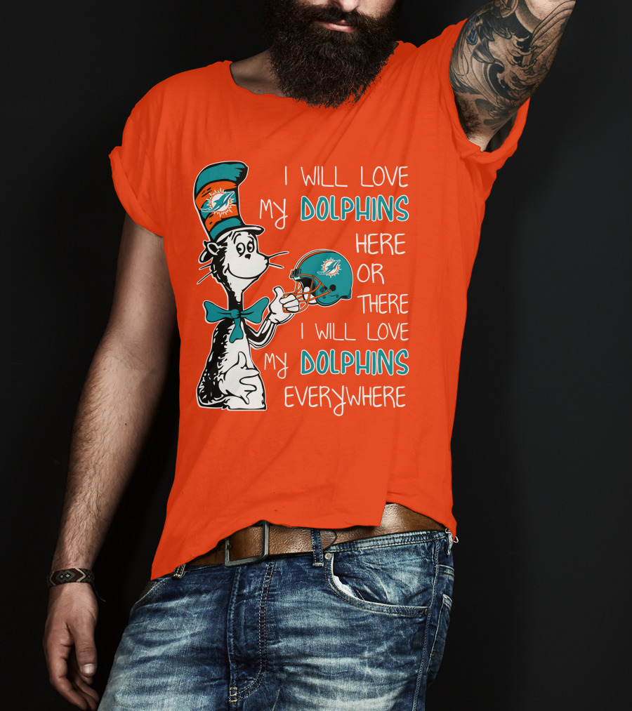 I Will Love My Dolphins Here Or There I Will Love My Dolphins Everywhere T-Shirt