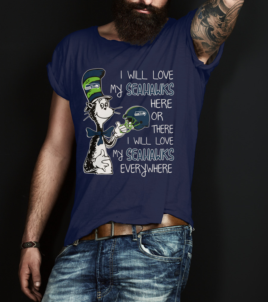 I Will Love My Seahawks Here Or There I Will Love My Seahawks Everywhere T-Shirt