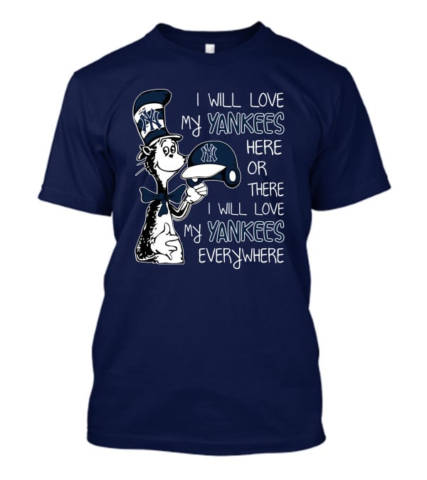 I Will Love My Yankees Here Or There I Will Love My Yankees Everywhere T-Shirt