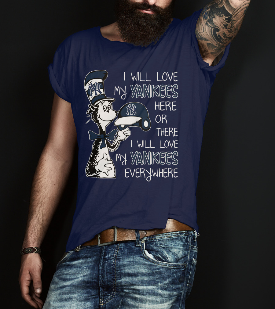 I Will Love My Yankees Here Or There I Will Love My Yankees Everywhere T-Shirt