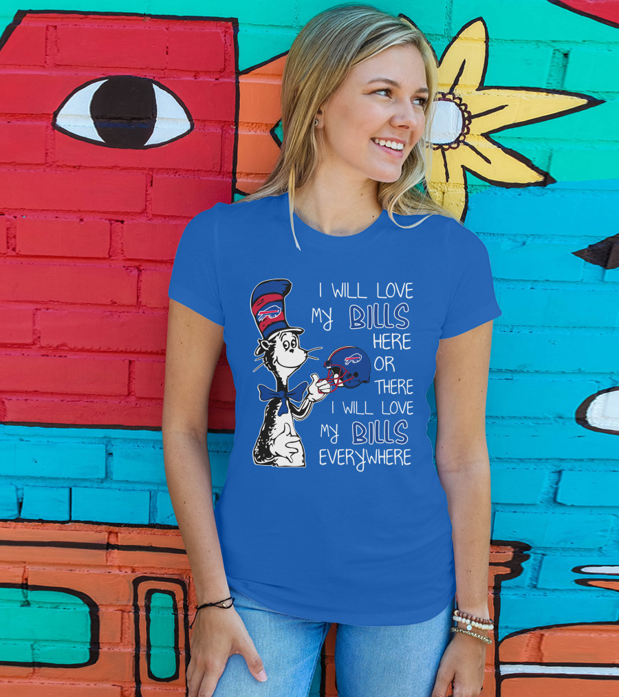 I Will Love My Bills Here Or There I Will Love My Bills Everywhere Dr Seuss Buffalo Bills T-Shirt