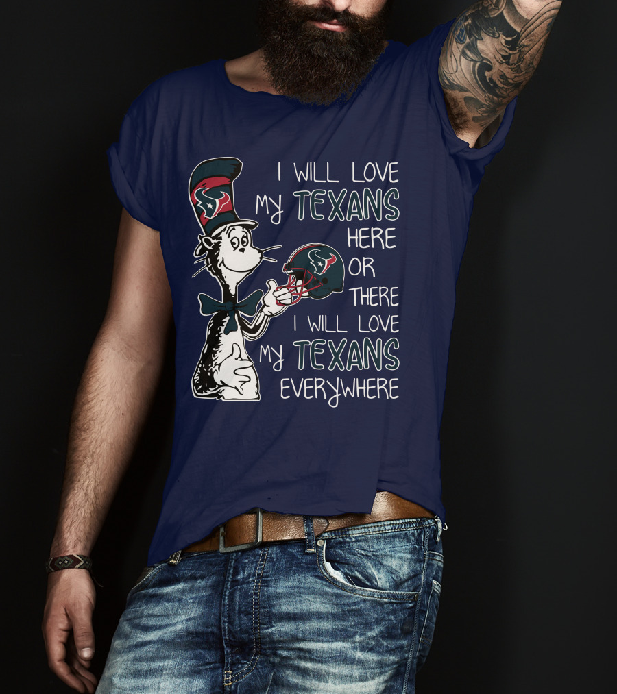 I Will Love My Texans Here Or There I Will Love My Texans Everywhere T-Shirt