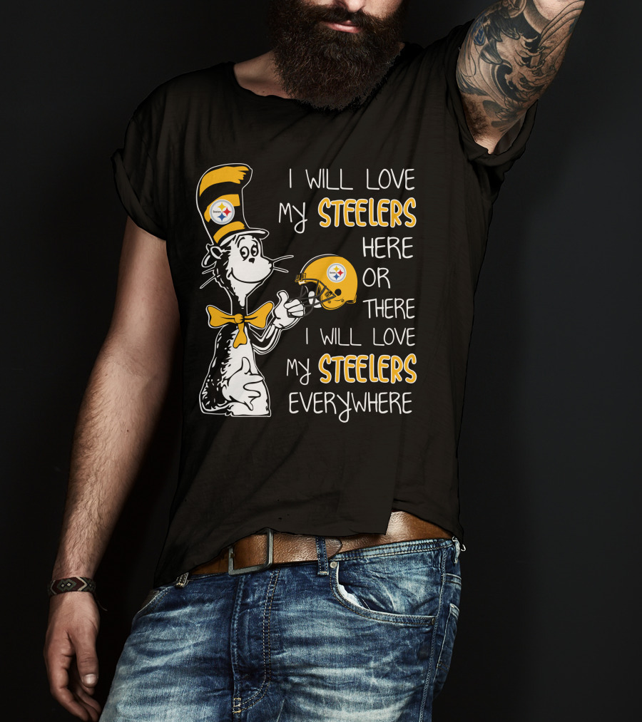 I Will Love My Steelers Here Or There I Will Love My Steelers Everywhere T-Shirt