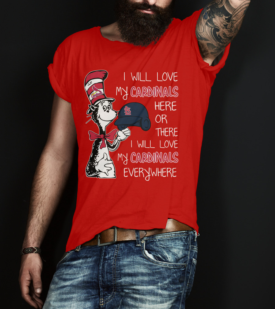 I Will Love My St Louis Cardinals Here Or There Everywhere Cat In The Hat Dr Seuss T-Shirt