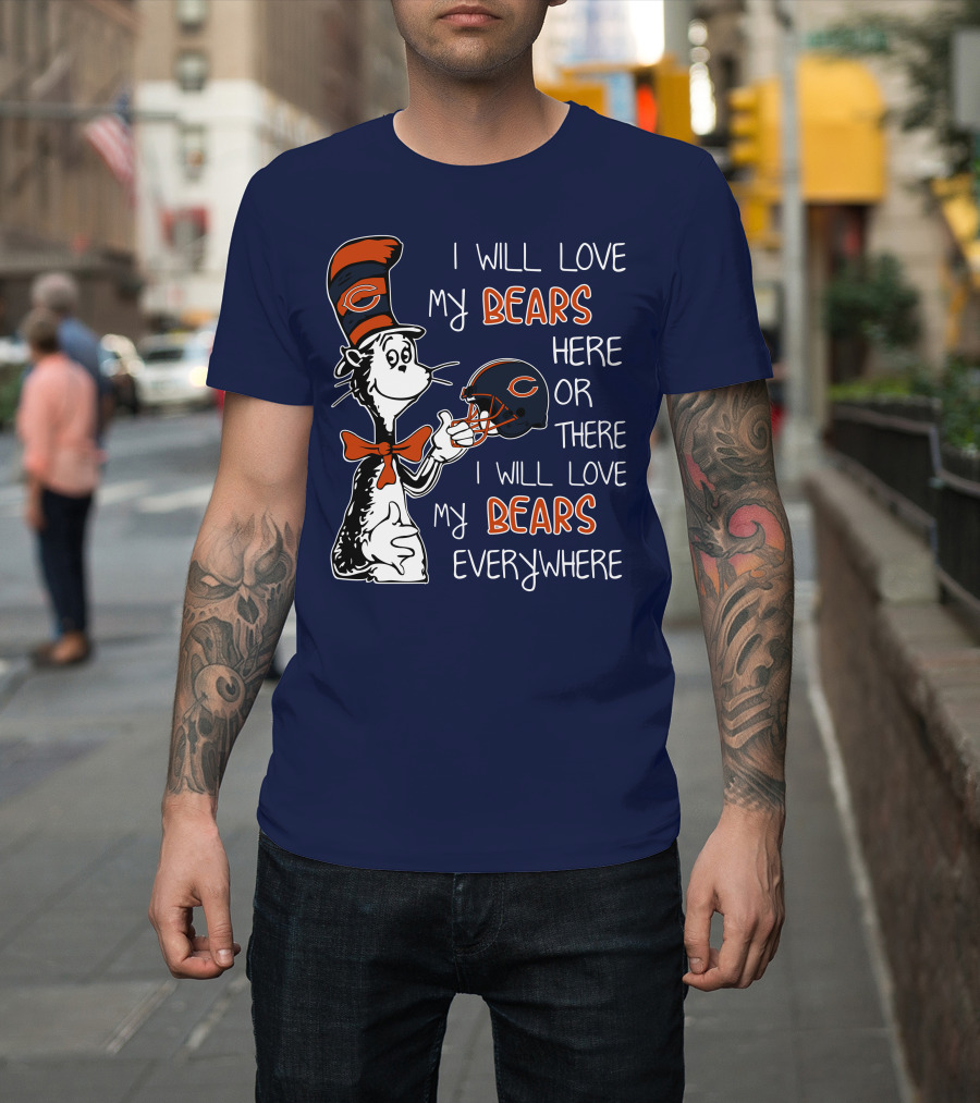 I Will Love My Bears Here Or There I Will Love My Bears Everywhere Dr Seuss Chicago T-Shirt