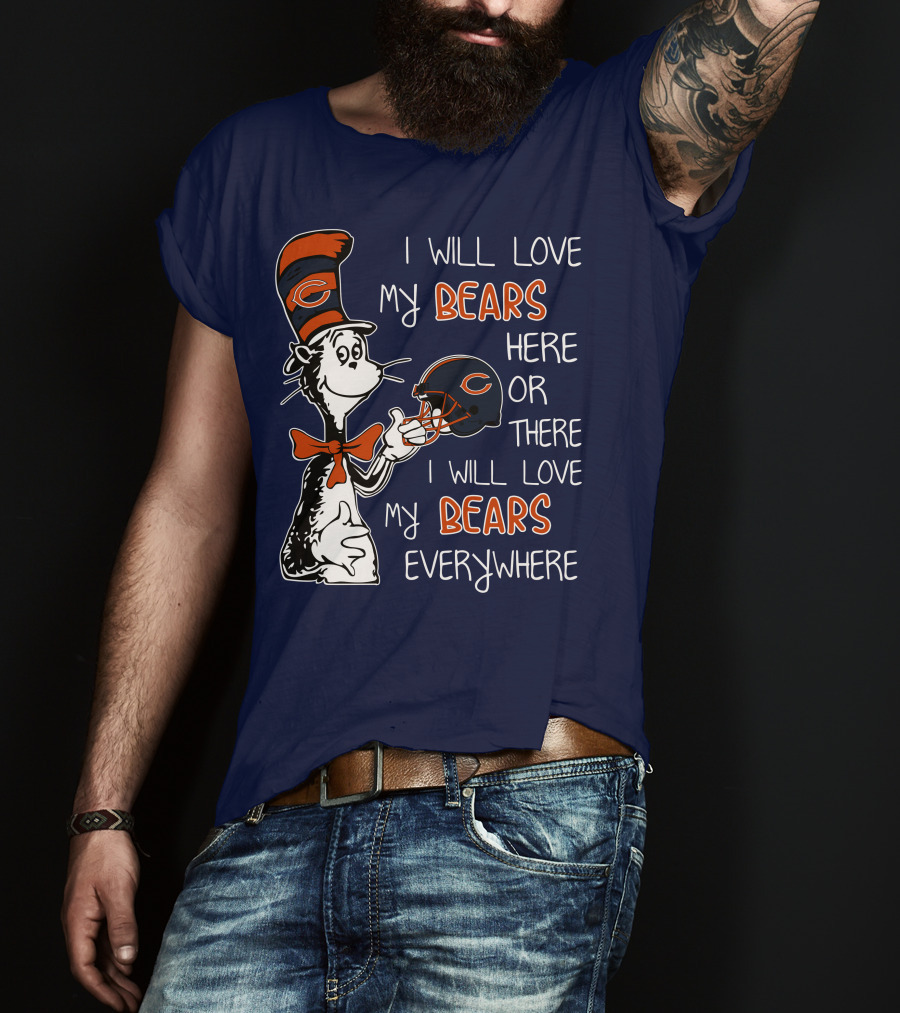 I Will Love My Bears Here Or There I Will Love My Bears Everywhere Dr Seuss Chicago T-Shirt