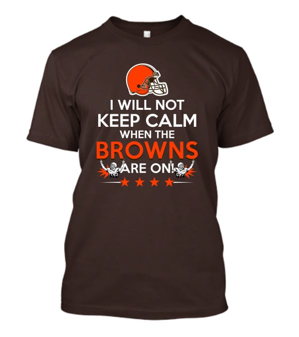 I Will Not Keep Calm When The Browns Are On Cleveland Football Enthusiast Fan Cheer Helmets Stars T-Shirt