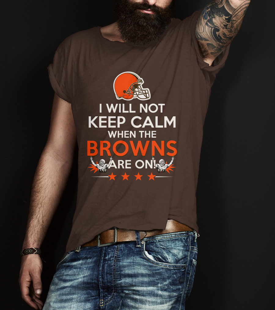 I Will Not Keep Calm When The Browns Are On Cleveland Football Enthusiast Fan Cheer Helmets Stars T-Shirt