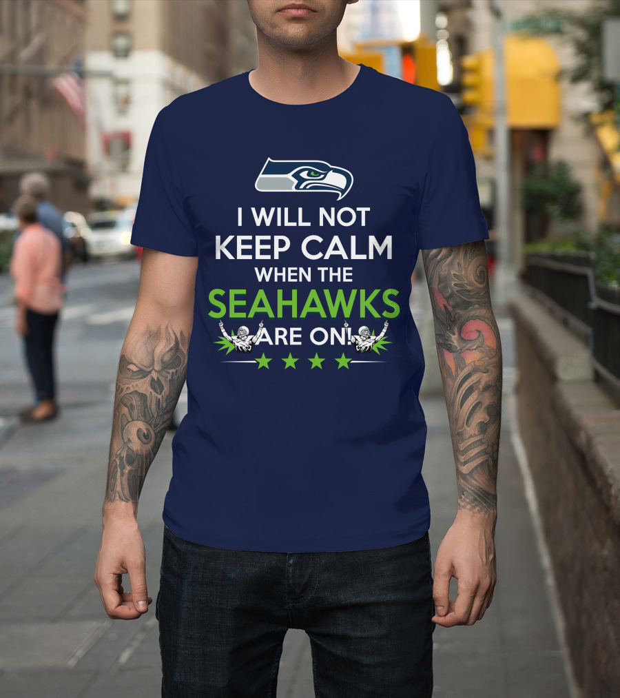 Seattle Seahawks Fan Excitement I Will Not Keep Calm When The Seahawks Are On T-Shirt