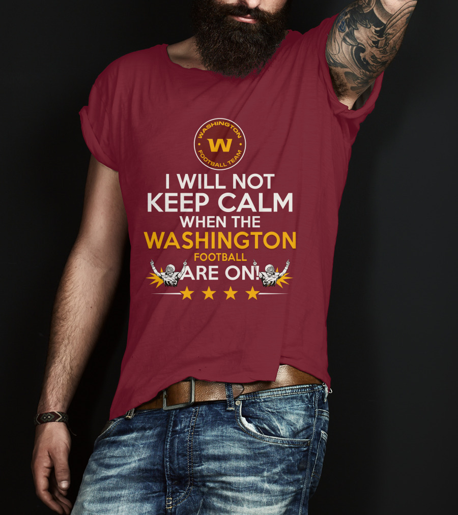 I Will Not Keep Calm When The Washington Football Team Are On Washington Football Team W Logo T-Shirt