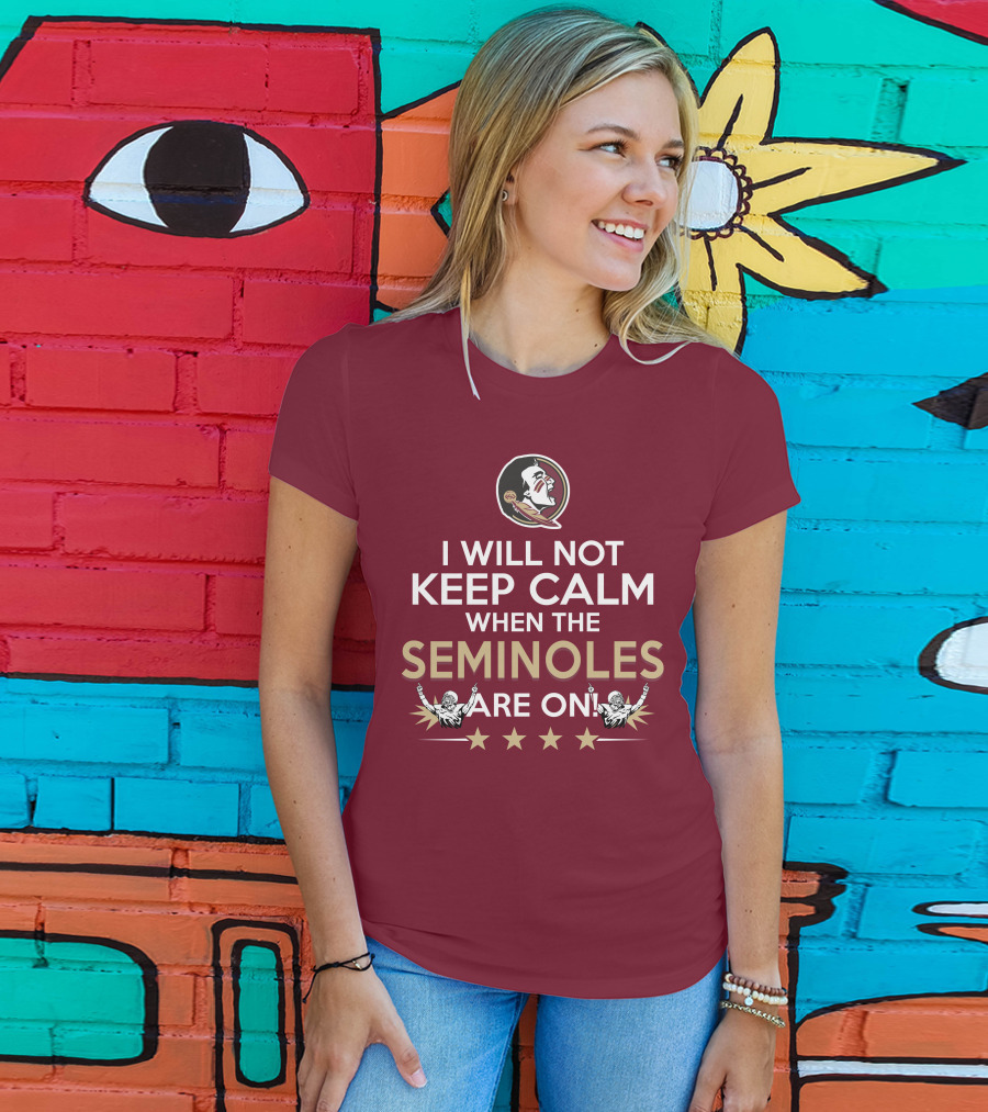 I Will Not Keep Calm When The Seminoles Are On Florida State Enthusiast T-Shirt