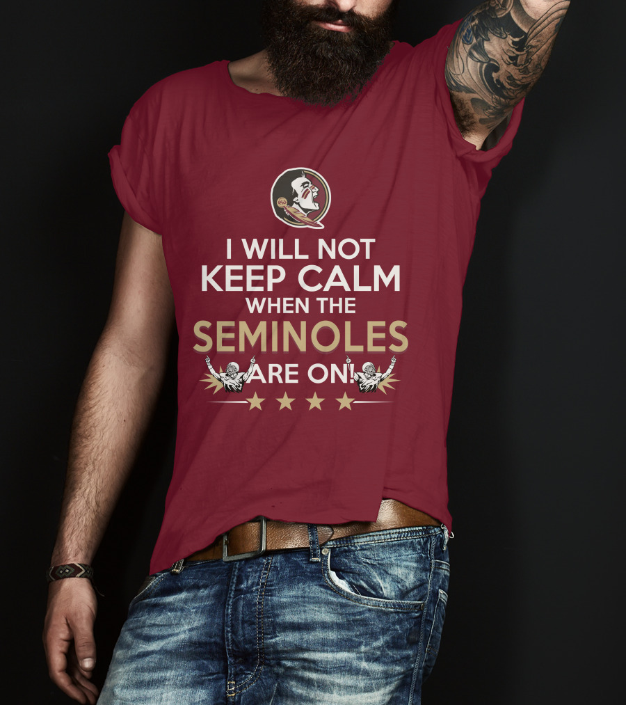 I Will Not Keep Calm When The Seminoles Are On Florida State Enthusiast T-Shirt