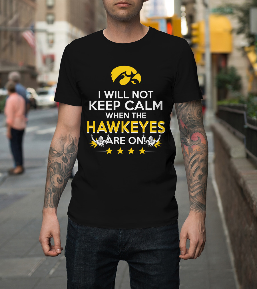 I Will Not Keep Calm When The Hawkeyes Are On Iowa Hawkeyes Enthusiast Statement With Iconic Logo And Cheer Elements T-Shirt