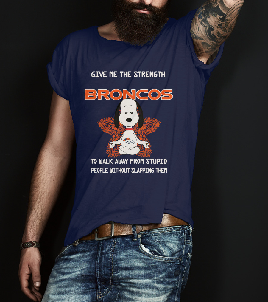 Give Me The Strength Broncos Snoopy Meditation To Walk Away From Stupid People Without Slapping Them T-Shirt