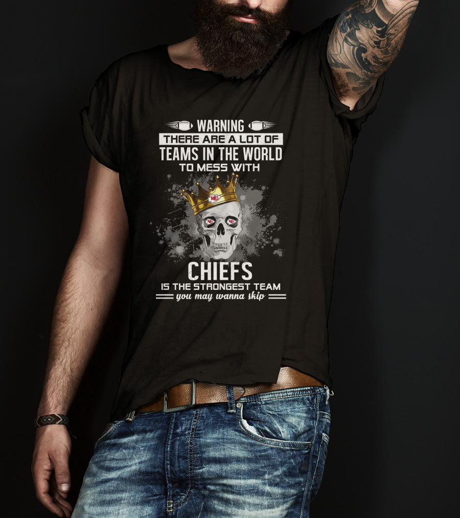WARNING Kansas City Chiefs Is The Strongest Team You May Wanna Skip T-Shirt