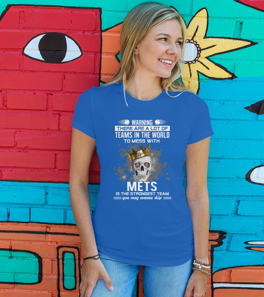 Warning There Are A Lot Of Teams In The World To Mess With Mets Is The Strongest Team You May Wanna Skip T-Shirt