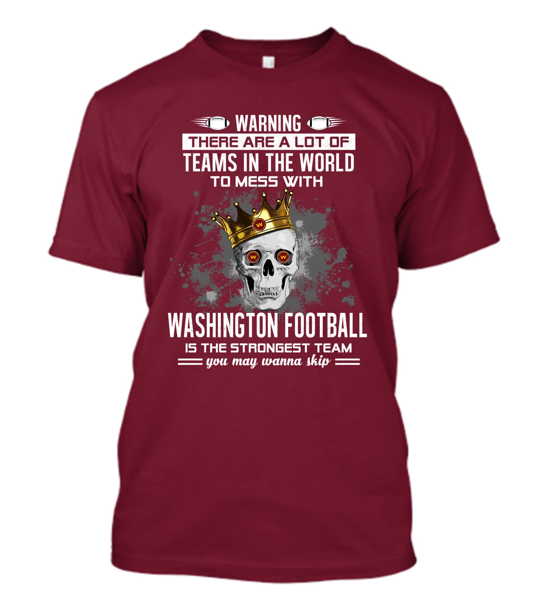Warning There Are A Lot Of Teams In The World To Mess With Washington Football Is The Strongest Team You May Wanna Skip T-Shirt