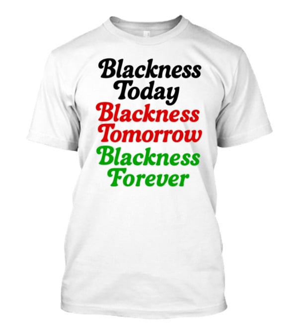 Blackness Today Tomorrow Forever Pan-African Colors T-Shirt