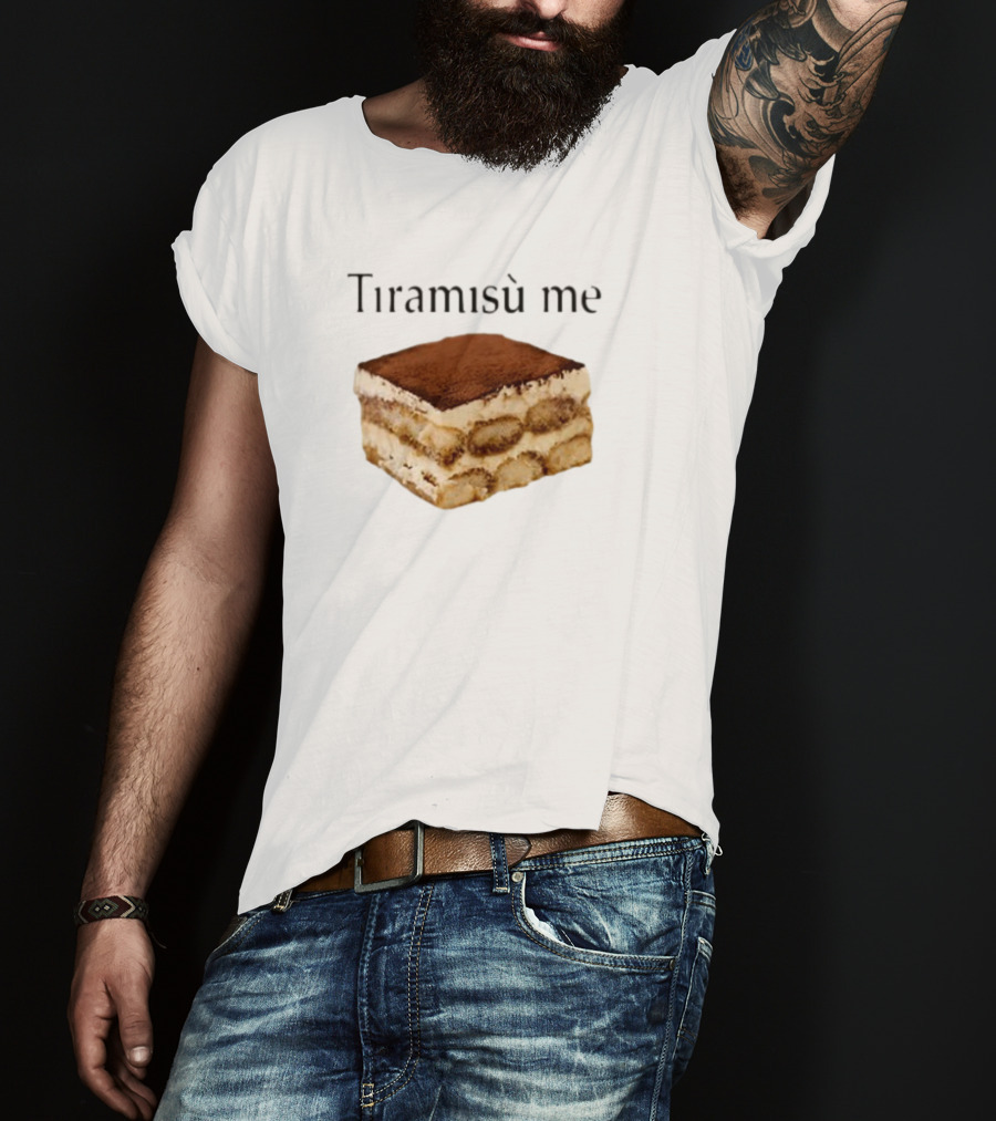 Tiramisu Me Dessert Humor T-Shirt