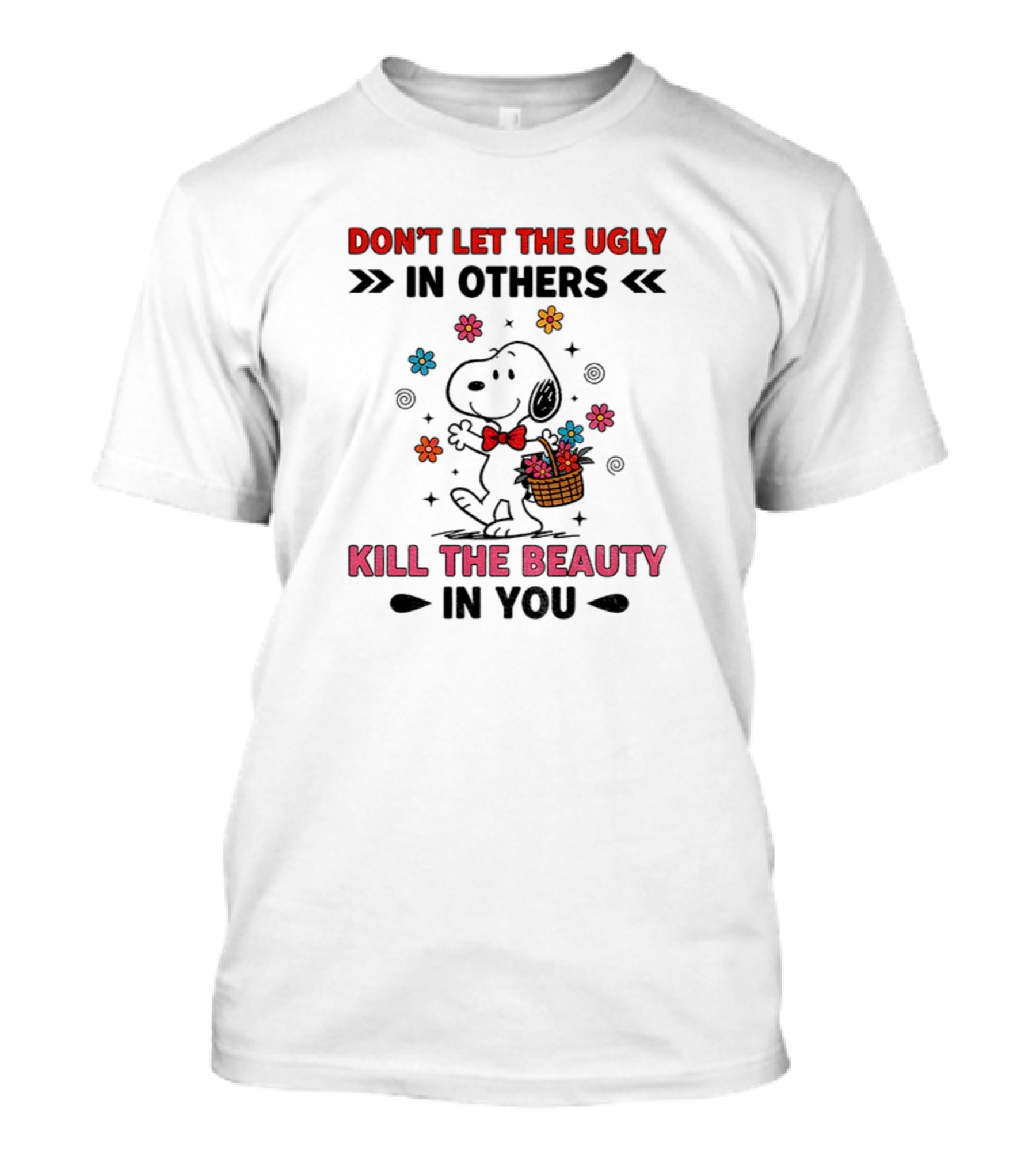 Don't Let The Ugly Kill The Beauty Snoopy Flower Basket T-Shirt