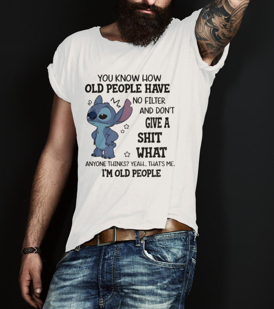 Stitch You Know How Old People Have No Filter And Don't Give A Shit What Anyone Thinks Yeah That's Me I'm Old People T-Shirt