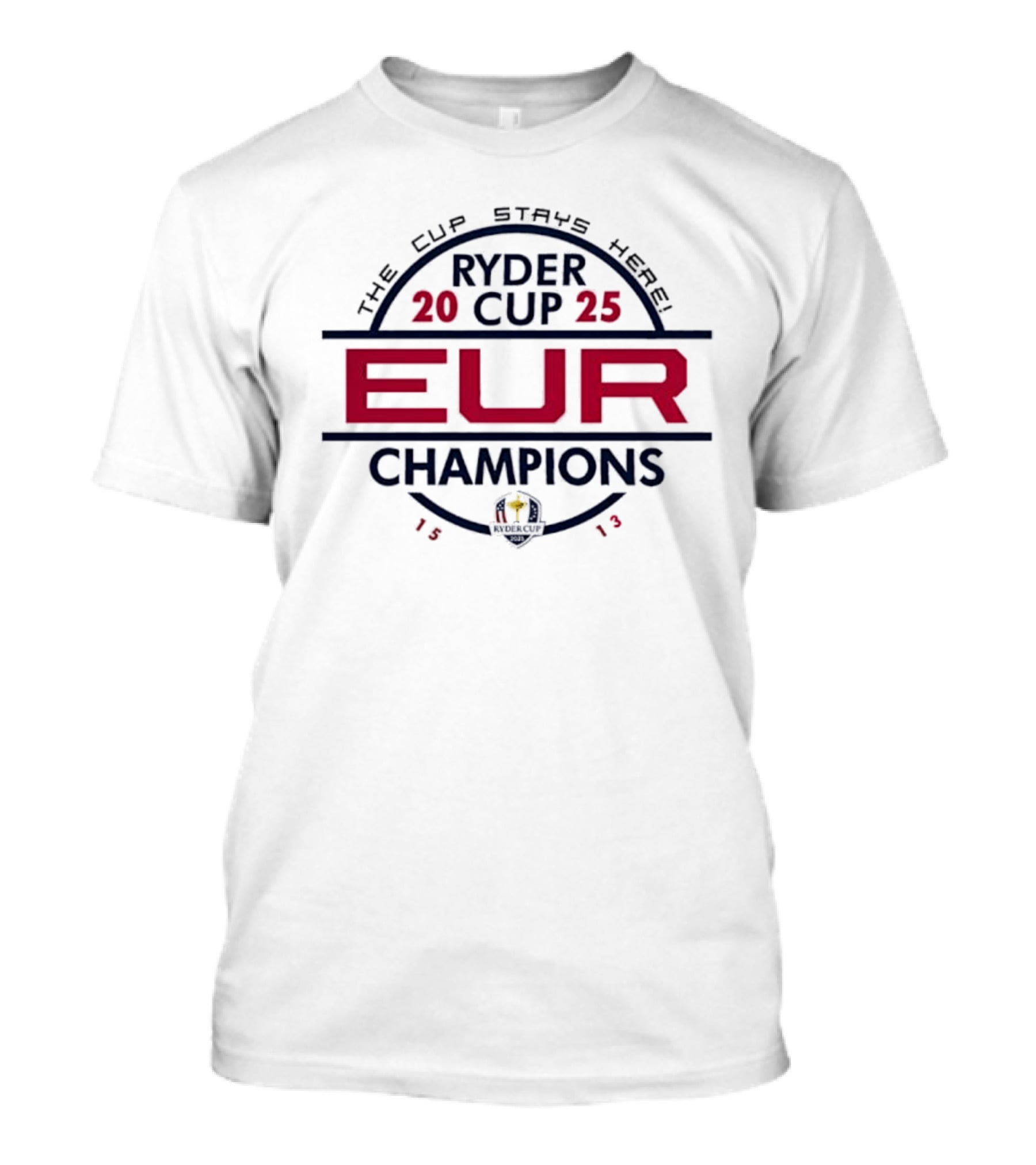 Ryder Cup 2025 EUR Champions 1513 The Cup Stays Here T-Shirt
