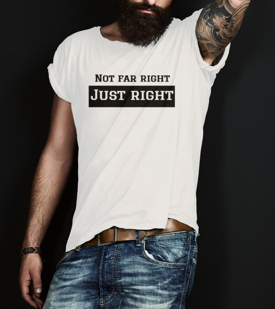 Not Far Right Just Right Political Statement T-Shirt
