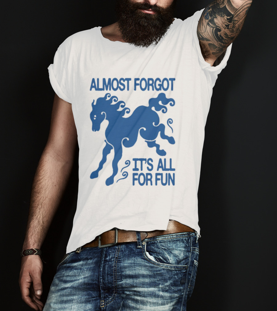 Almost Forgot It's All For Fun Blue Horse Playful Design T-Shirt