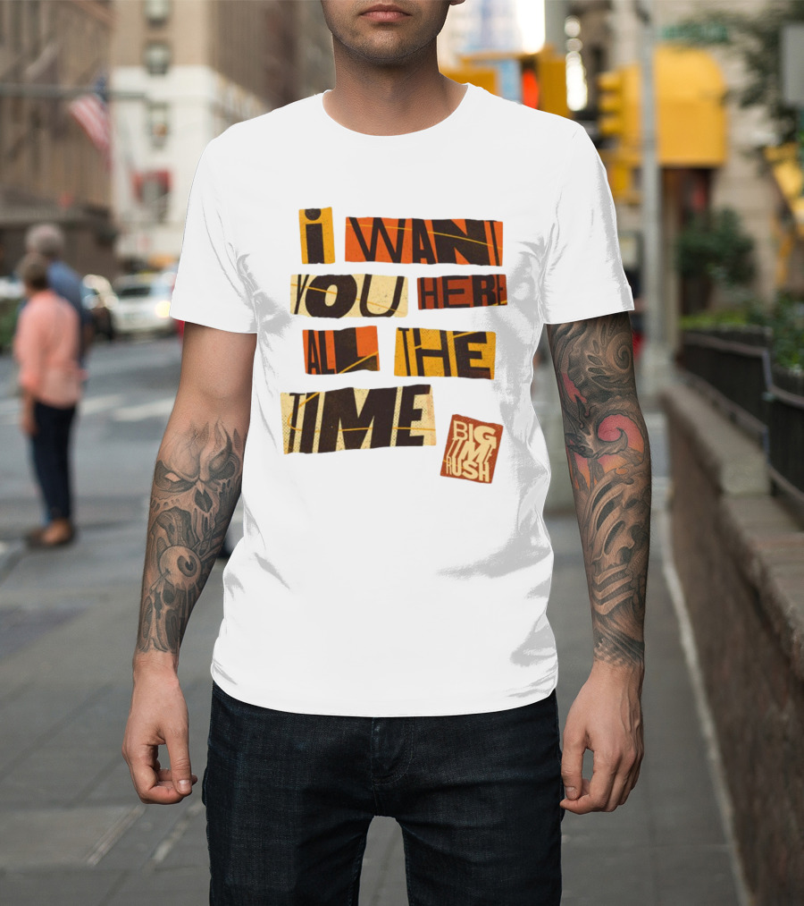 I Want You Here All The Time Big Time Rush T-Shirt