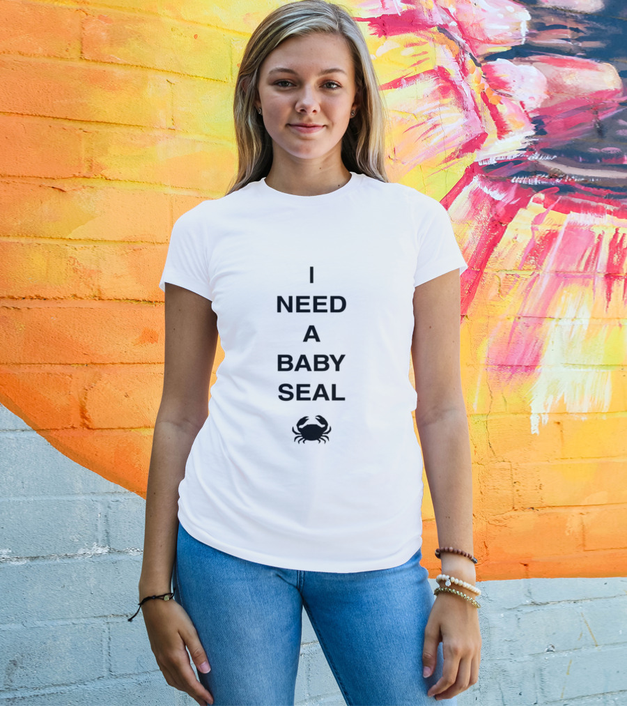 I Need A Baby Seal Crab Funny Expression Seal Crab Animal T-Shirt
