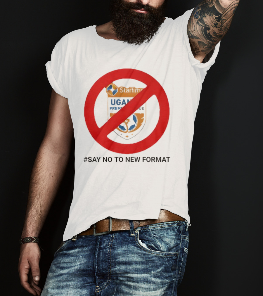 Startimes Uganda Premier League Say No To New Format T-Shirt