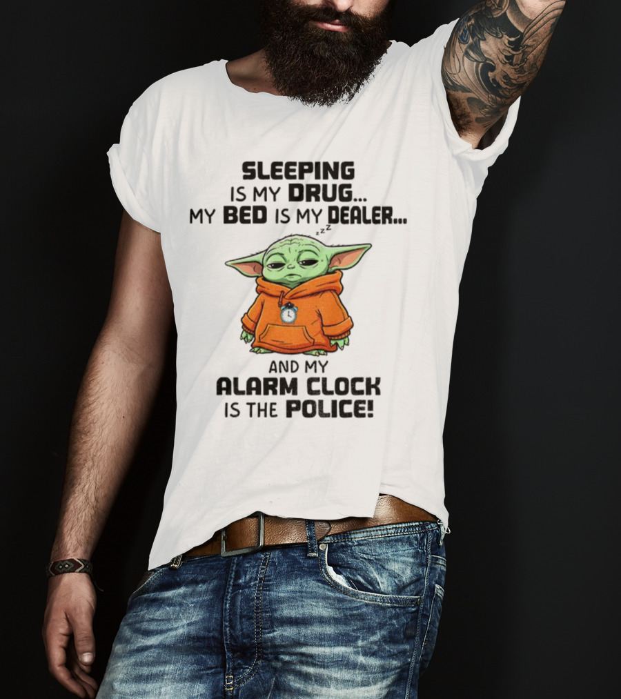 Sleeping Baby Yoda My Drug My Alarm Is The Police T-Shirt