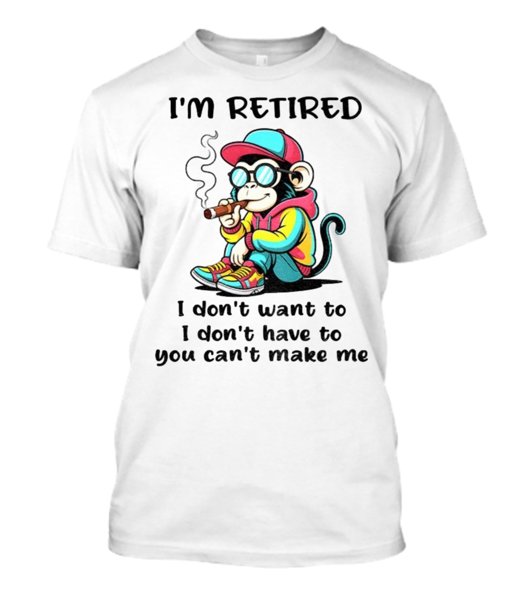 I'm Retired Cool Monkey Smoking Cigar I Don't Want To I Don't Have To You Can't Make Me T-Shirt