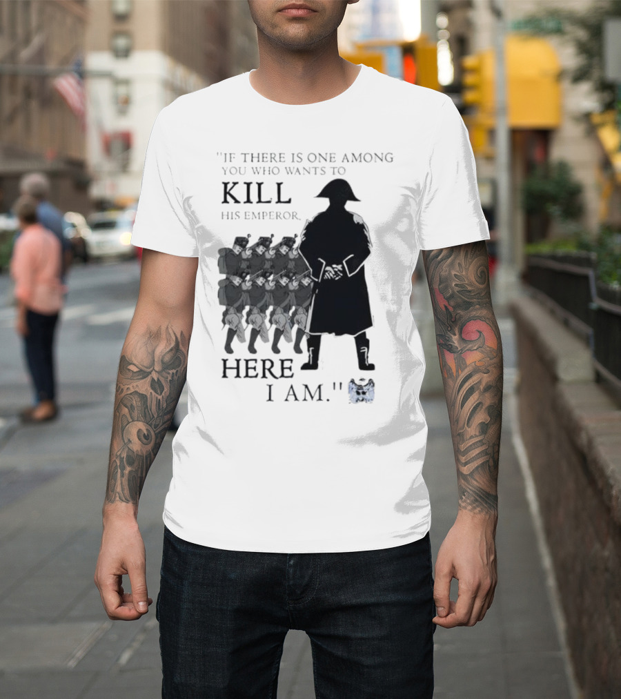 If There Is One Among You Who Wants To Kill His Emperor Here I Am Napoleon Silhouette T-Shirt