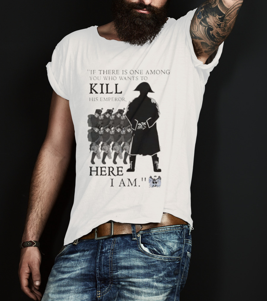 If There Is One Among You Who Wants To Kill His Emperor Here I Am Napoleon Silhouette T-Shirt