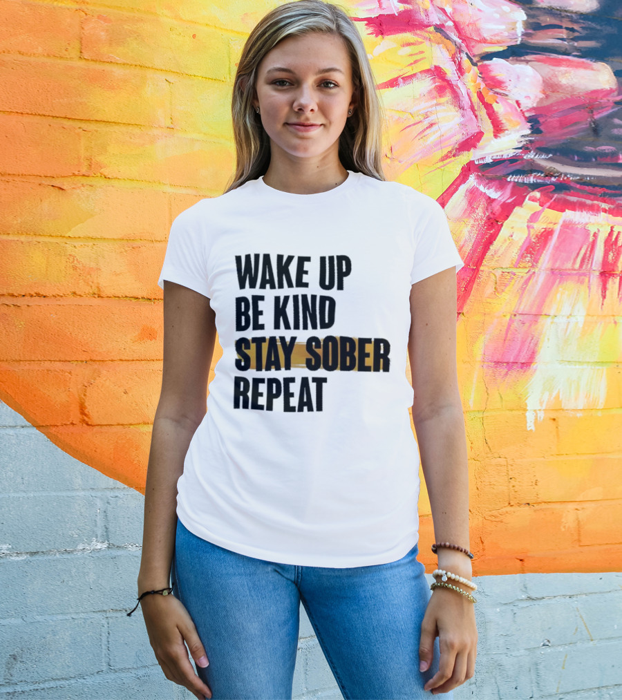 Wake Up Be Kind Stay Sober Repeat Positive Mantra T-Shirt
