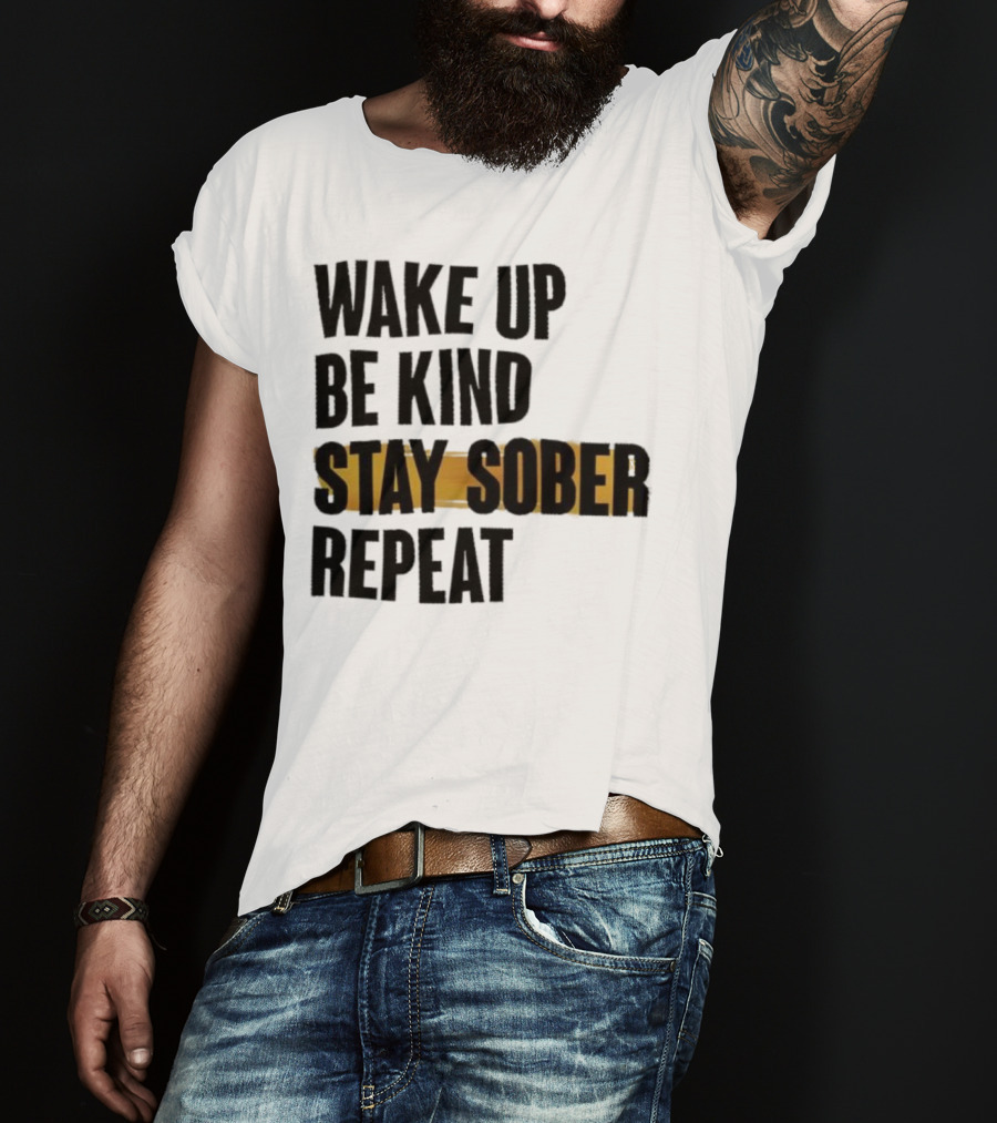 Wake Up Be Kind Stay Sober Repeat Positive Mantra T-Shirt
