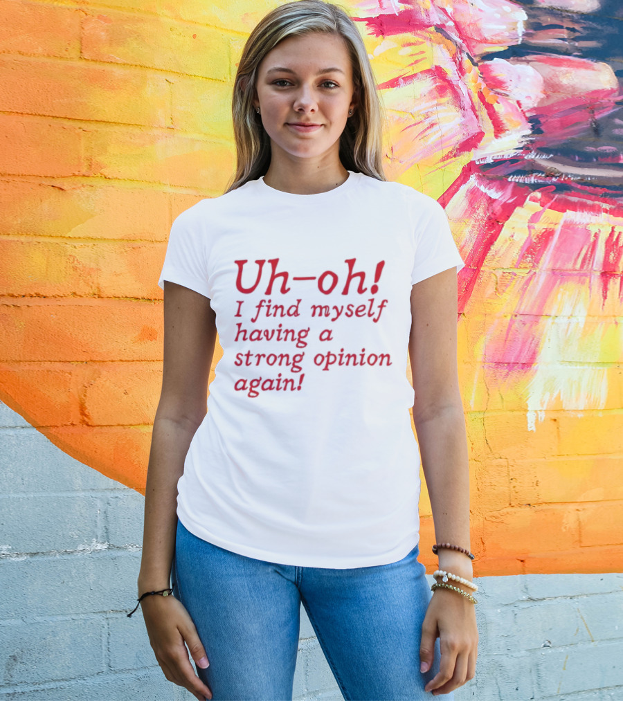 Uh-Oh I Find Myself Having A Strong Opinion Again Red Text T-Shirt
