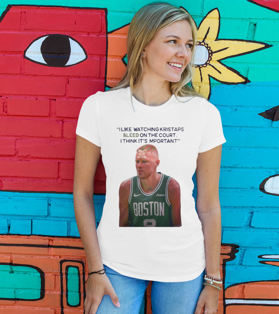 I Like Ing Kristaps Bleed On The Court I Think It's Important Boston 8 Amica T-Shirt