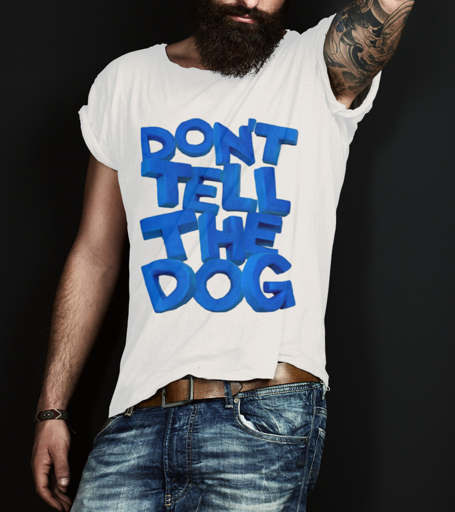 Don't Tell The Dog Bold Blue Text T-Shirt