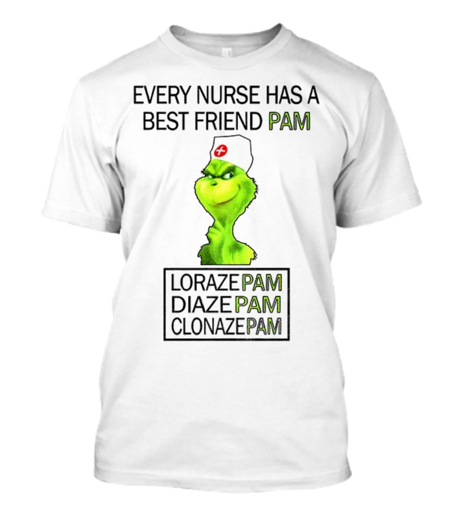 Grinch Nurse Christmas Every Nurse Has A Best Friend Pam Lorazepam Diazepam Clonazepam T-Shirt
