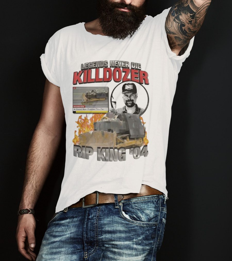 Legends Never Die Killdozer A Good Man Pushed Too Far Rip King 04 T-Shirt