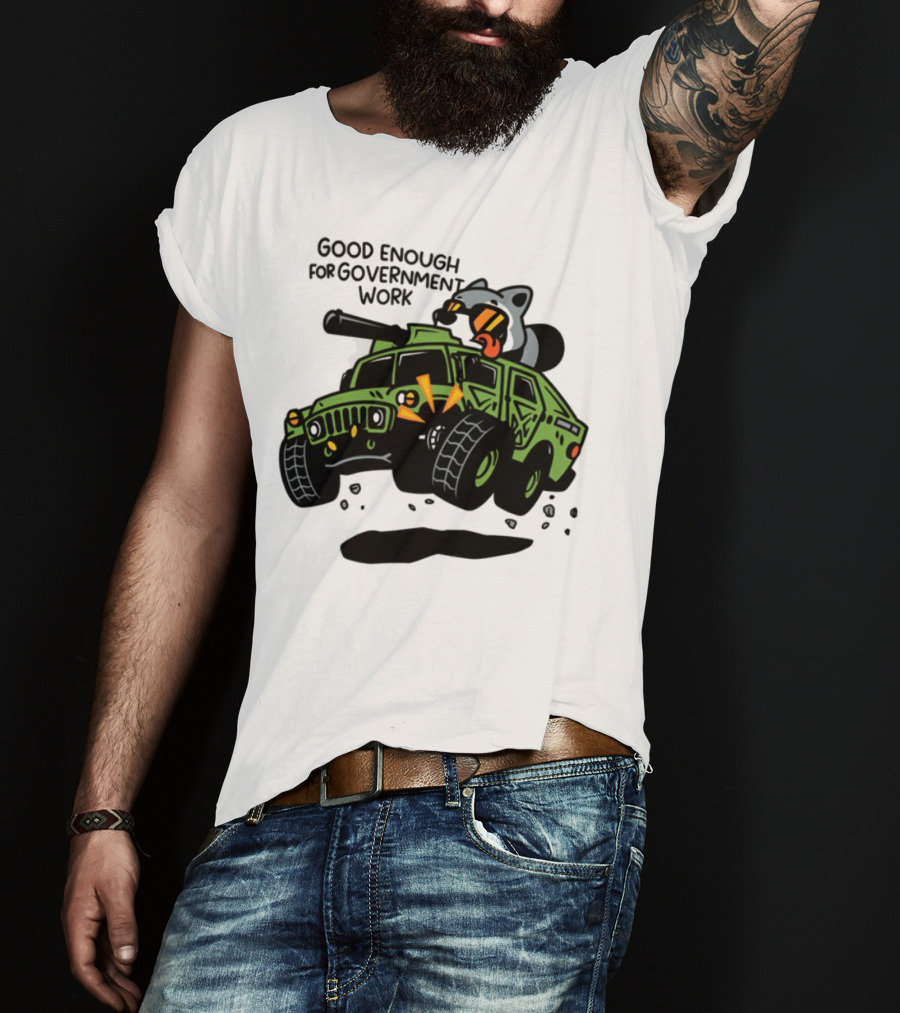 Good Enough For Government Work Raccoon In Military Vehicle T-Shirt