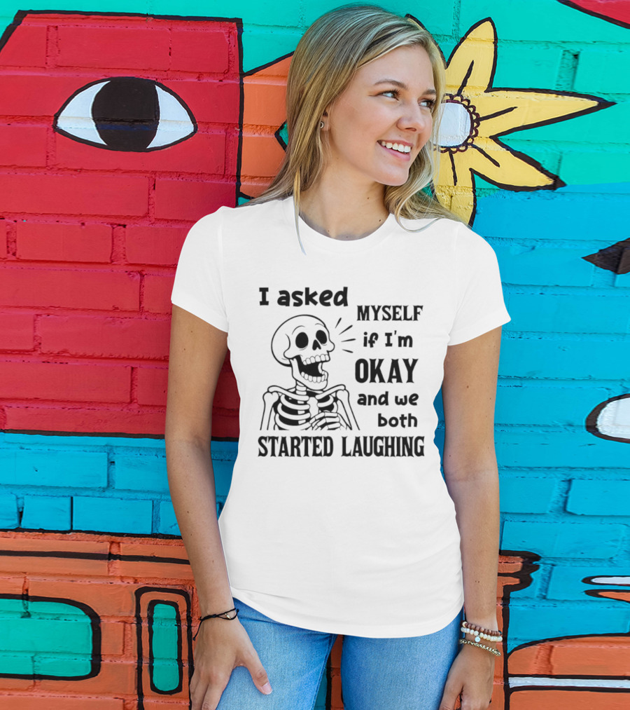Skeleton Humorous Quote I Asked Myself If I'm Okay And We Both Started Laughing T-Shirt
