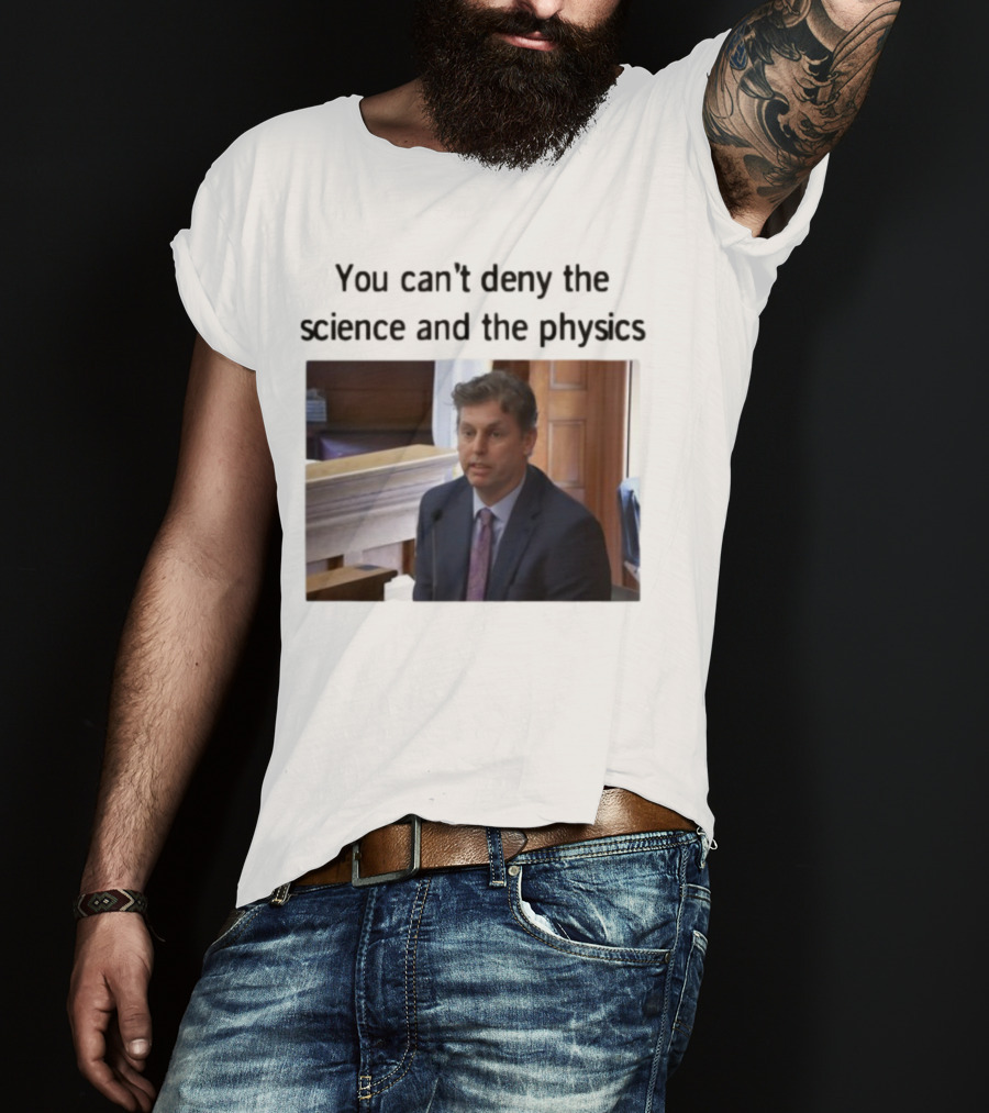 Aidan Kearney You Can't Deny The Science And The Physics Courtroom Moment T-Shirt