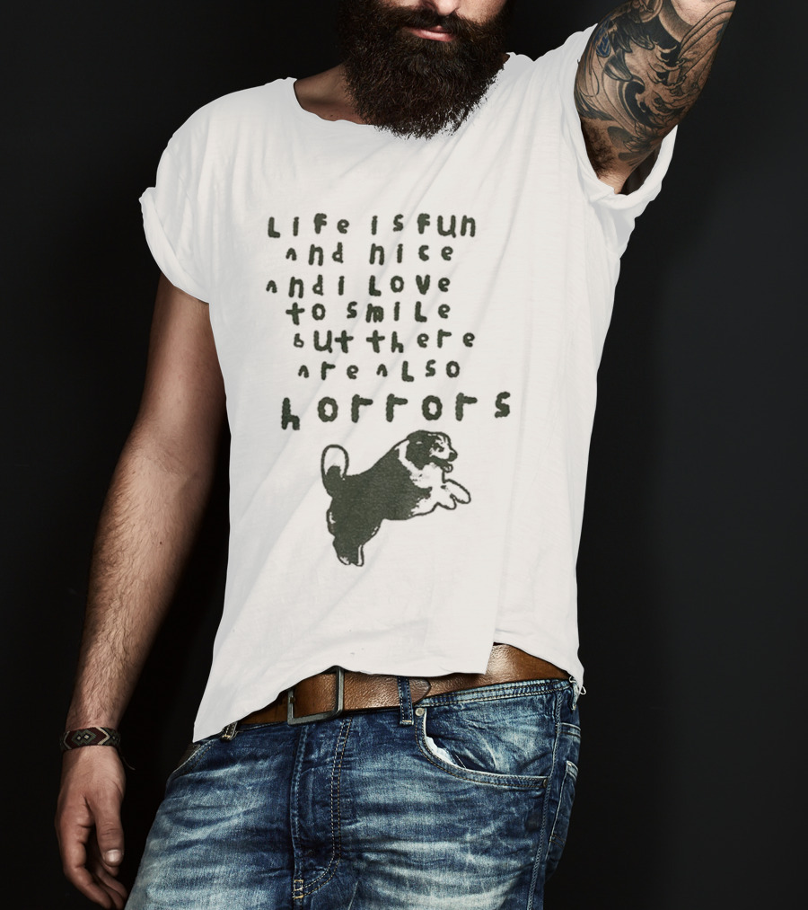 Dog Life Is Fun And Nice Love To Smile But There Are Also Horrors T-Shirt
