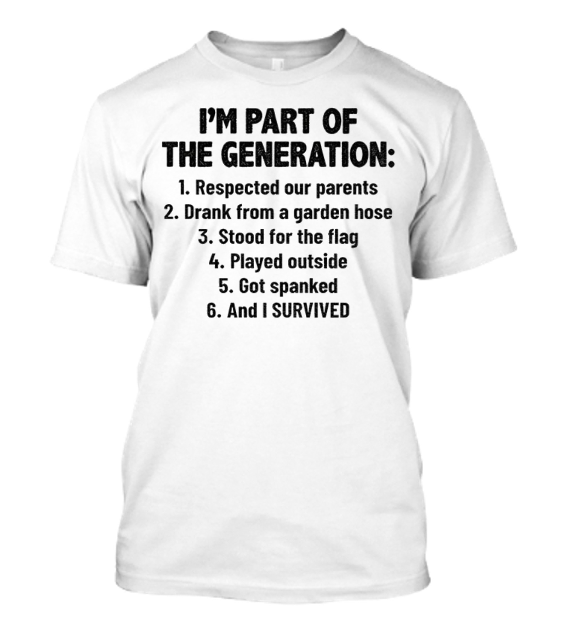 I'm Part Of The Generation Respected Parents Drank From A Garden Hose Stood For The Flag Played Outside Got Spanked And I Survived T-Shirt