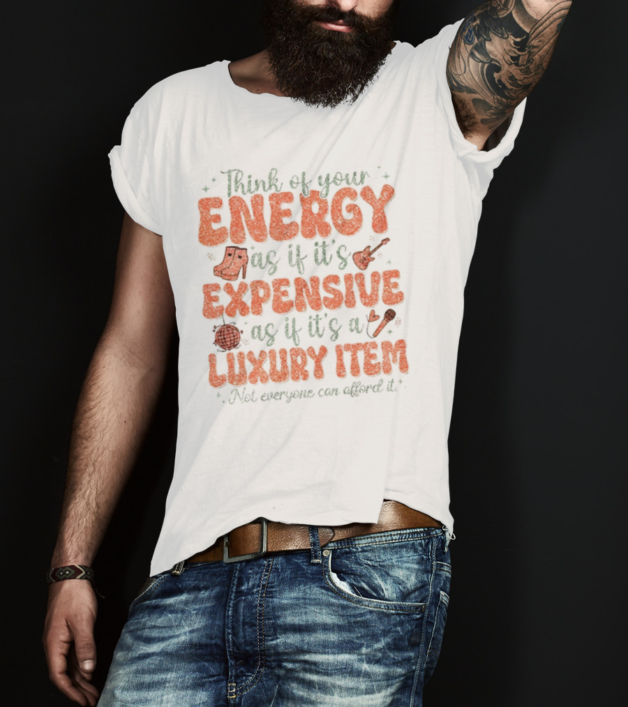 Think Of Your Energy As If It's Expensive As If It's A Luxury Item Not Everyone Can Afford It Boots And Guitar T-Shirt