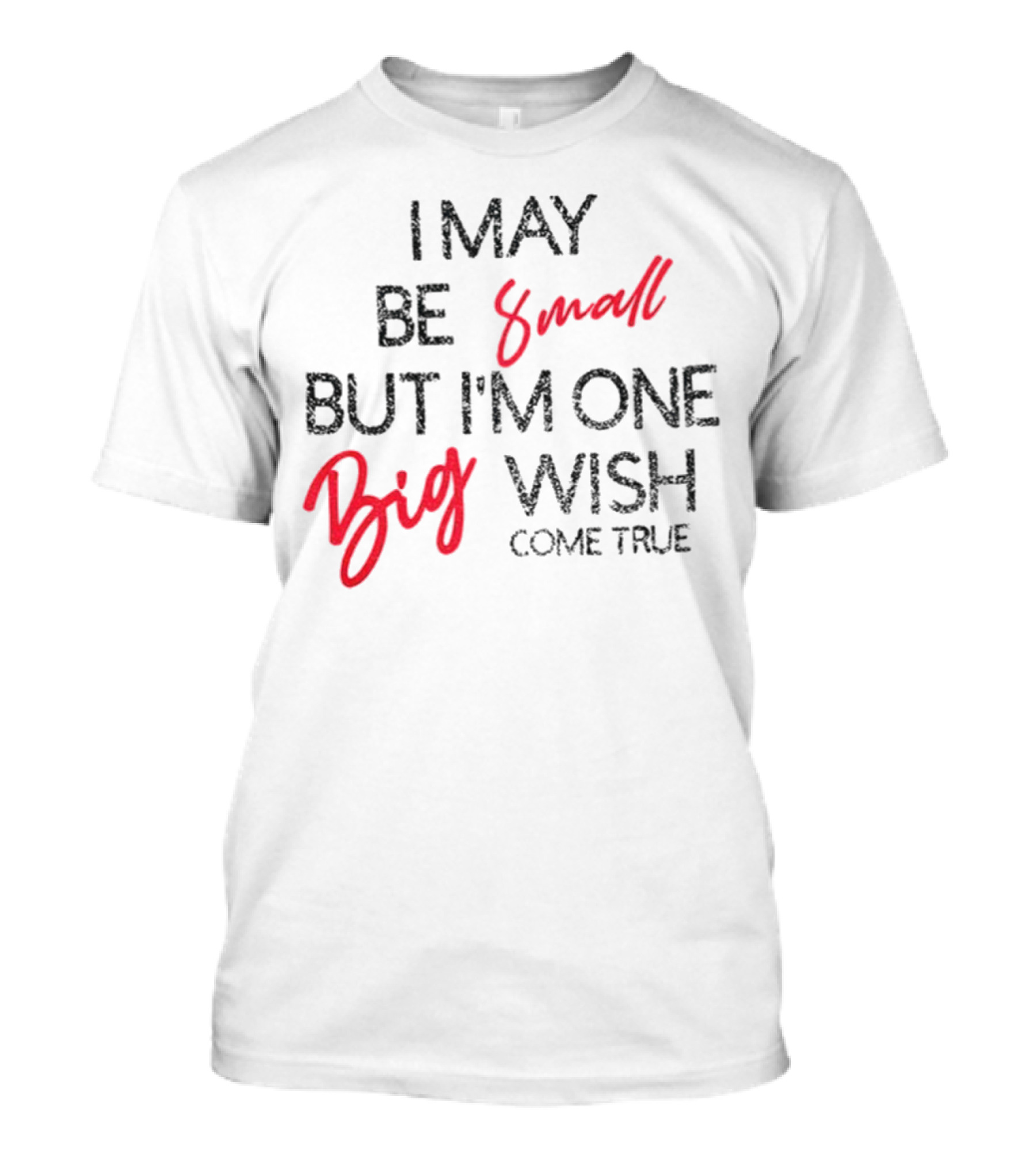 I May Be Small But I'm One Big Wish Come True T-Shirt