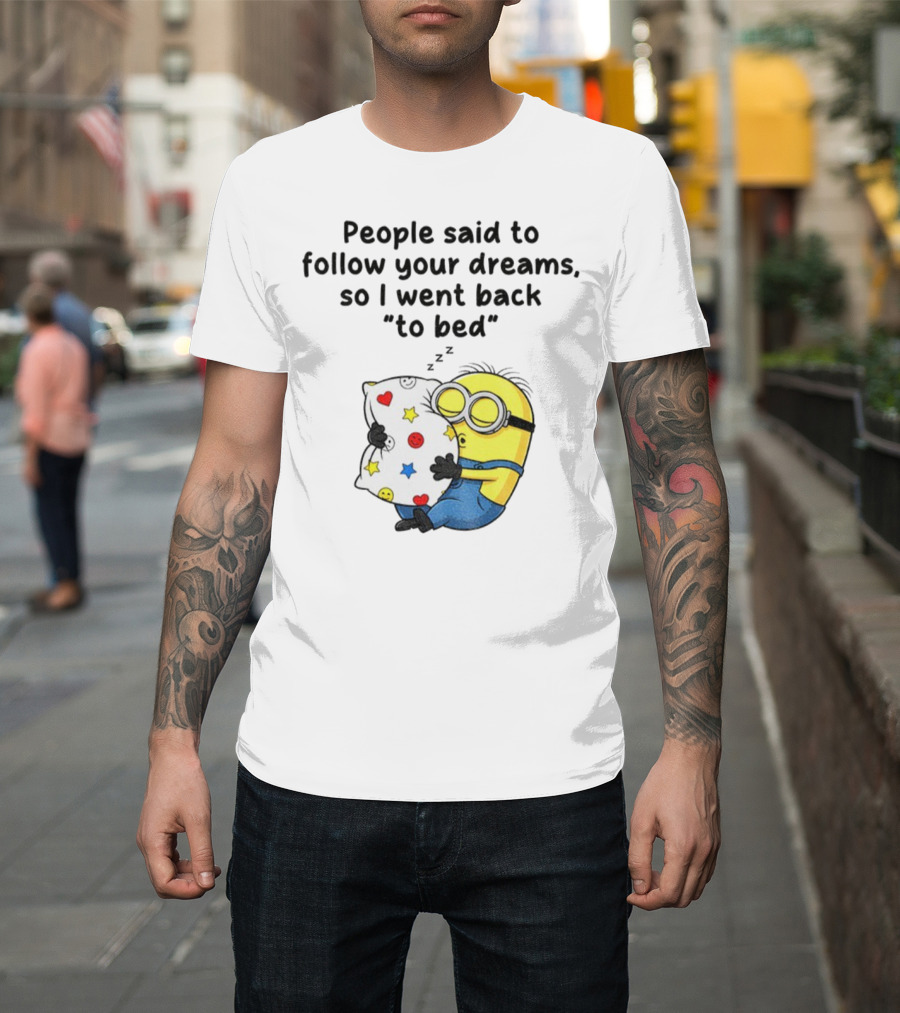 Minion Sleep People Said To Follow Your Dreams So I Went Back To Bed Pillow Hugging Scene T-Shirt